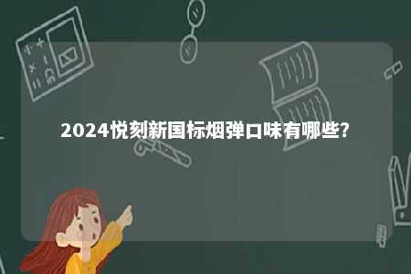 2024悦刻新国标烟弹口味有哪些？ 
